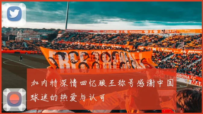 加内特深情回忆狼王称号感谢中国球迷的热爱与认可